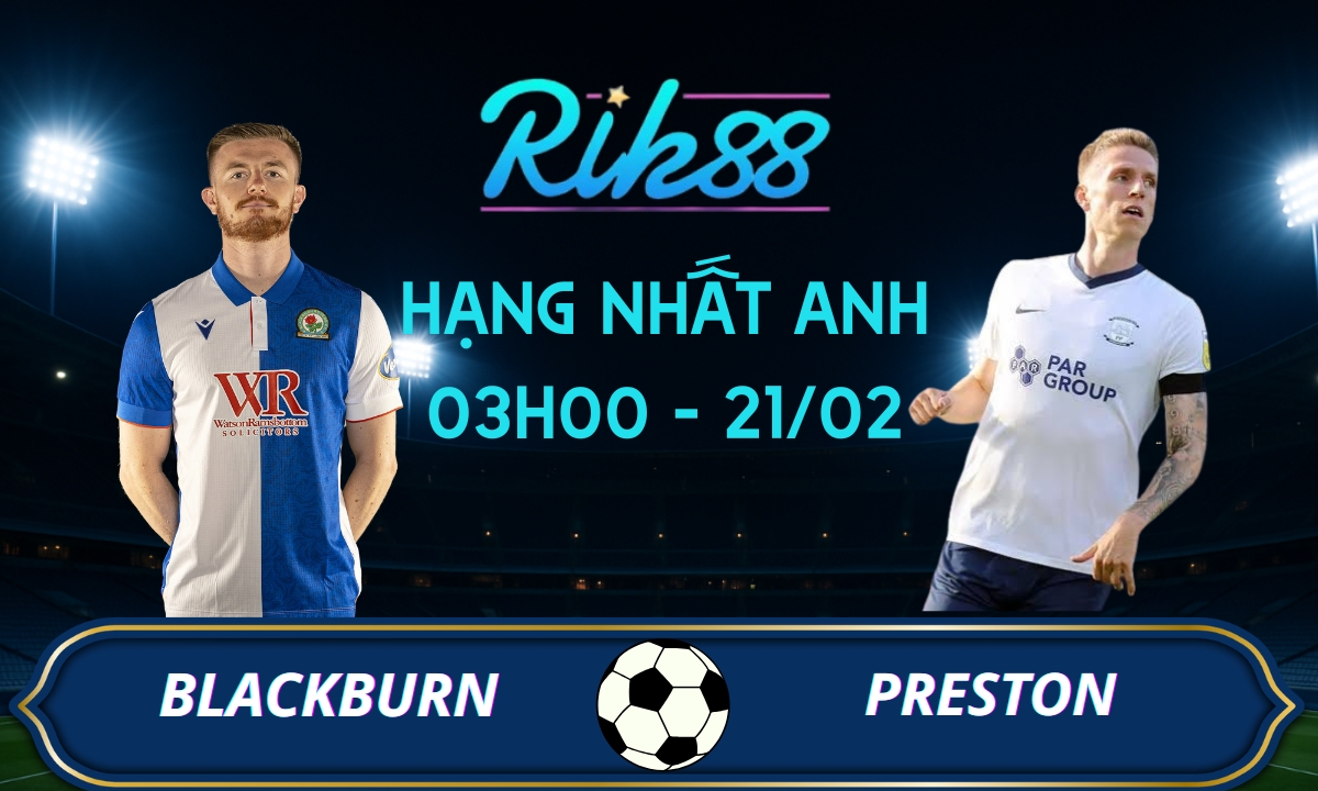 Soi kèo Blackburn vs Preston - 03h00 ngày 21/02/2026 - Hạng Nhất Anh