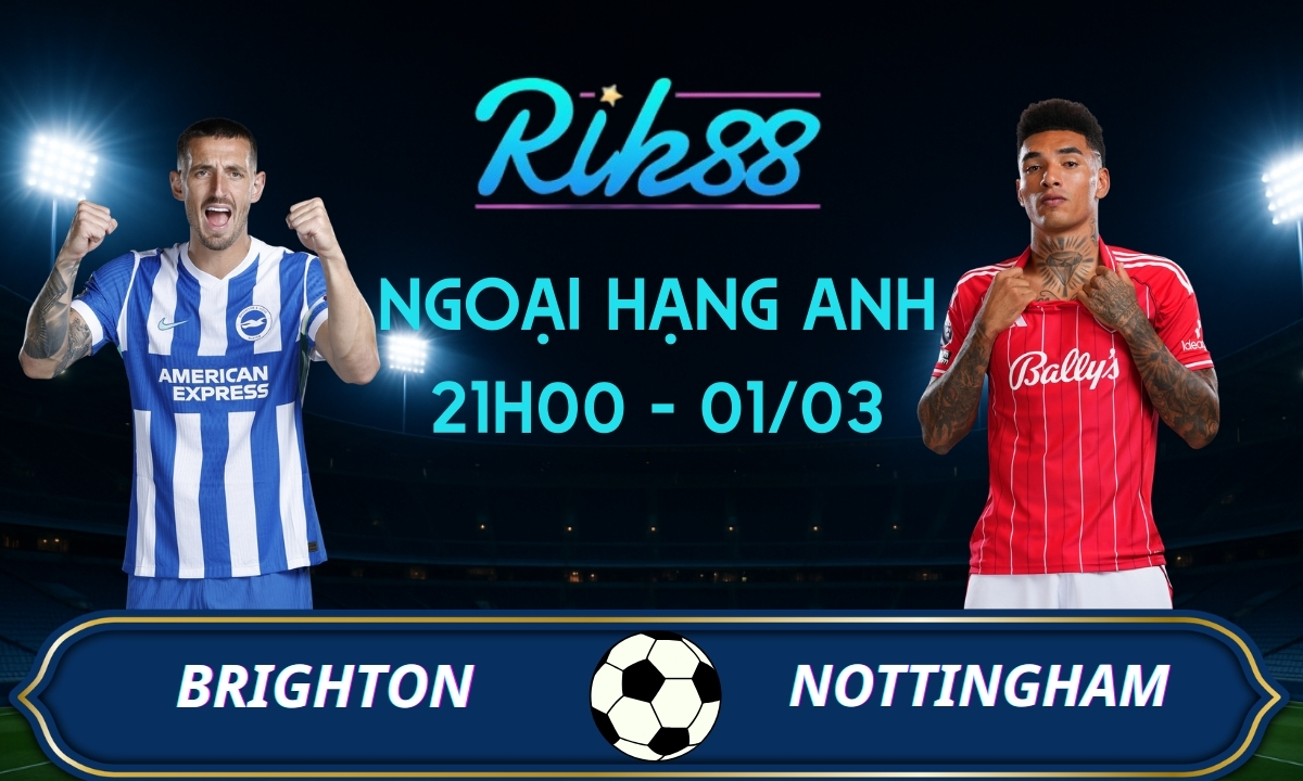 Soi kèo Brighton vs Nottingham - 21h00 ngày 01/03/2026 - Ngoại Hạng Anh