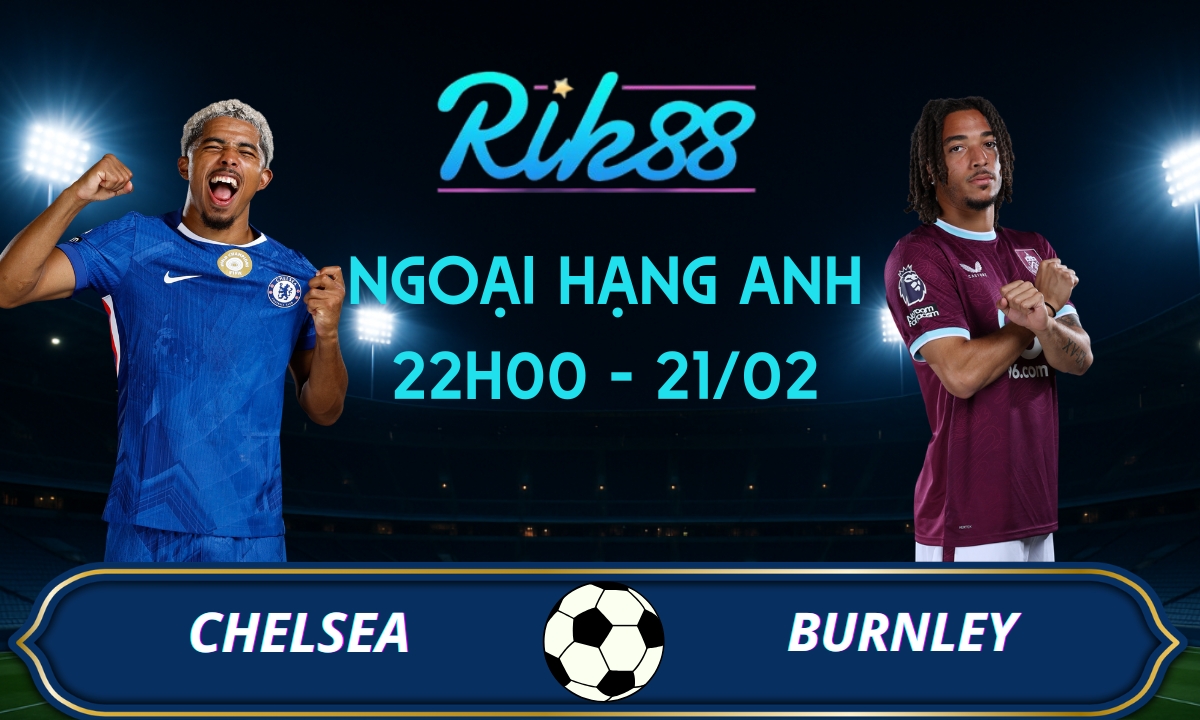 Soi kèo Chelsea vs Burnley - 22h00 ngày 21/02/2026 - Ngoại Hạng Anh
