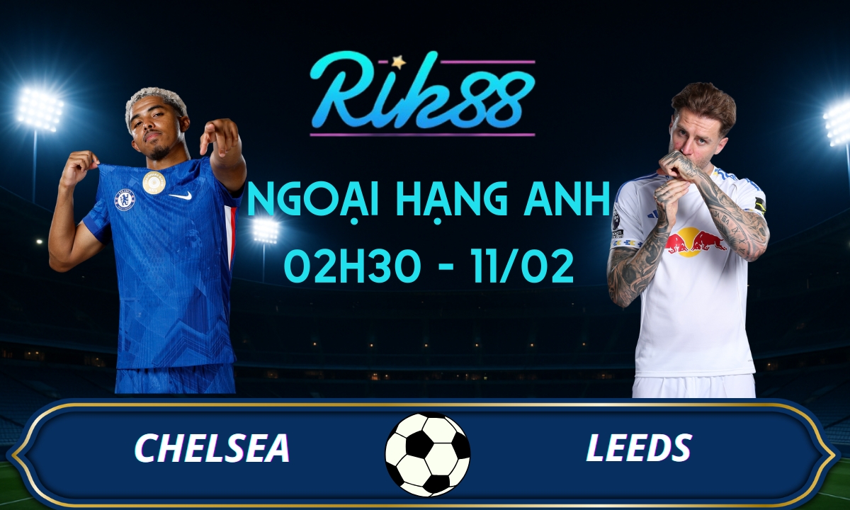 Soi kèo Chelsea vs Leeds – 02h30 ngày 11/02/2026 – Ngoại Hạng Anh