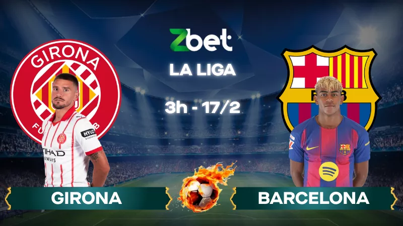 Nhận định soi kèo Girona vs Barcelona – 03h00 17/02/2026 – La Liga