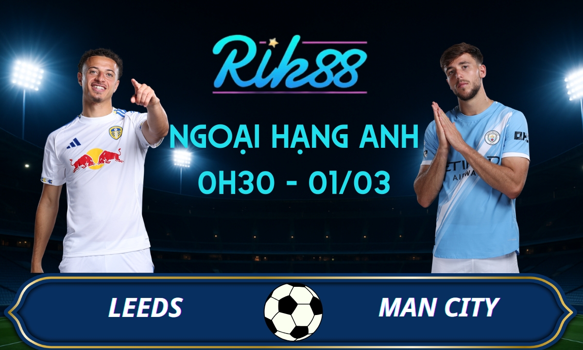 Soi kèo Leeds vs Man City – 0h30 ngày 01/03/2026 – Ngoại Hạng Anh