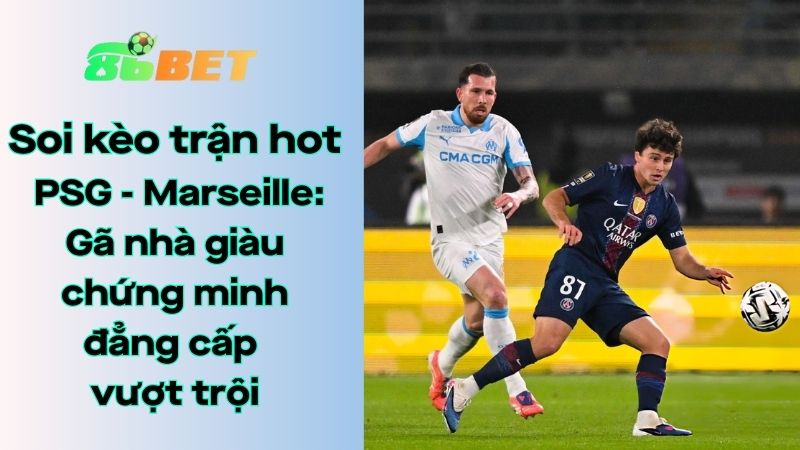 Soi kèo nhà cái 86BET PSG – Marseille: 02h45 – 09/02/2026 – Ligue 1