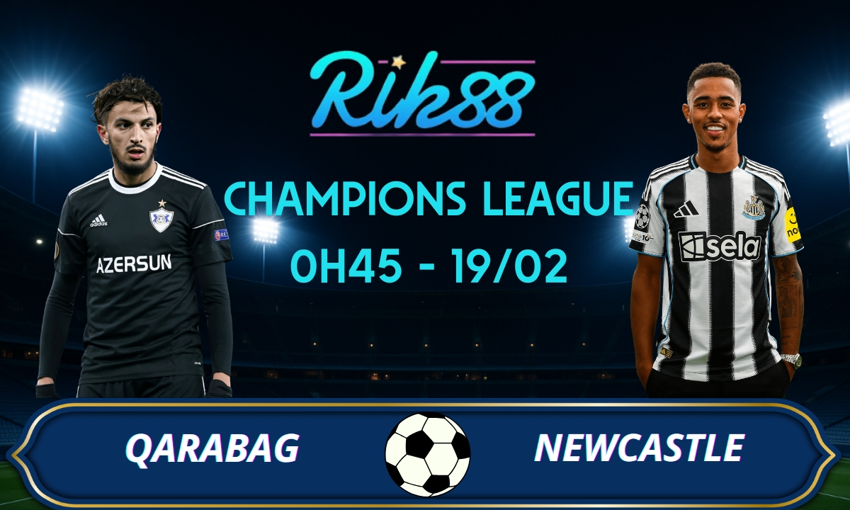 Soi kèo Qarabag vs Newcastle United – 0h45 ngày 19/02/2026 – Champions League