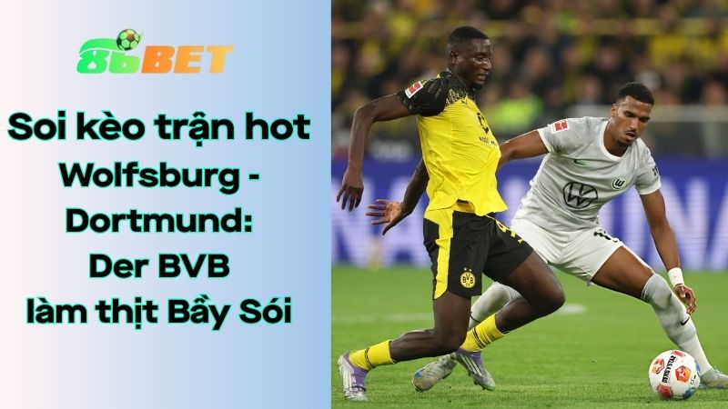 Soi kèo nhà cái 86BET Wolfsburg – Dortmund: 21h30 – 07/02/2026 – Bundesliga