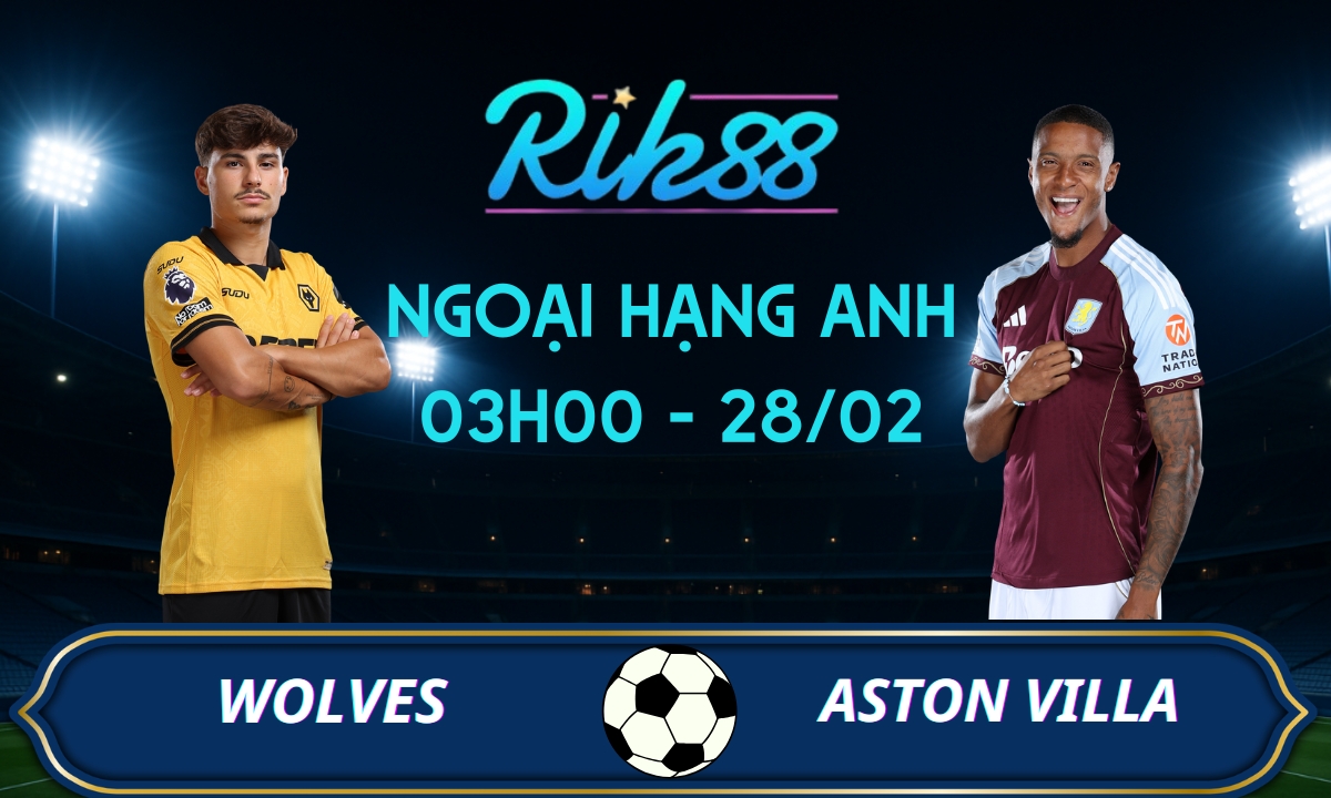 Soi kèo Wolves vs Aston Villa - 03h00 ngày 28/02/2026 - Ngoại Hạng Anh