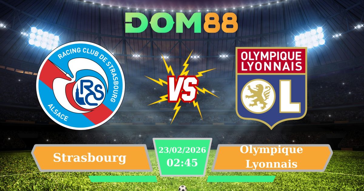Soi Kèo Sáng Giá Giữa Strasbourg Vs Olympique Lyonnais Ngày 23/02