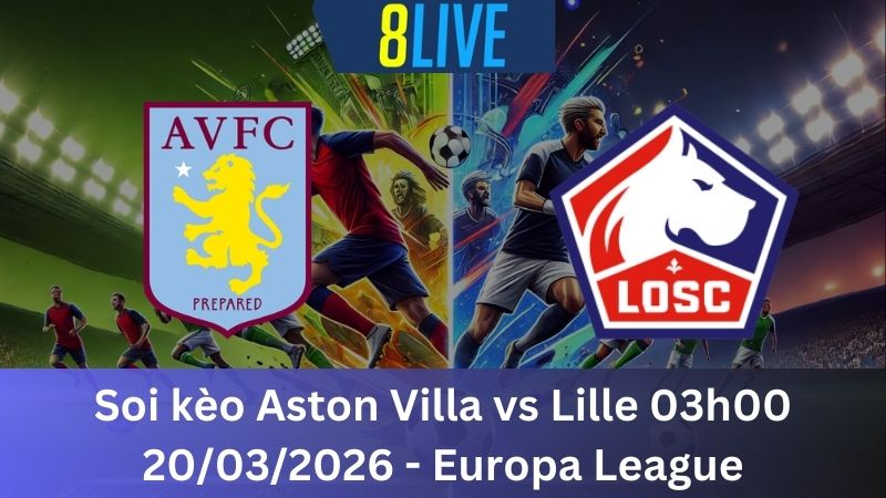 Soi kèo Aston Villa vs Lille 03h00 20/03/2026 - Europa League