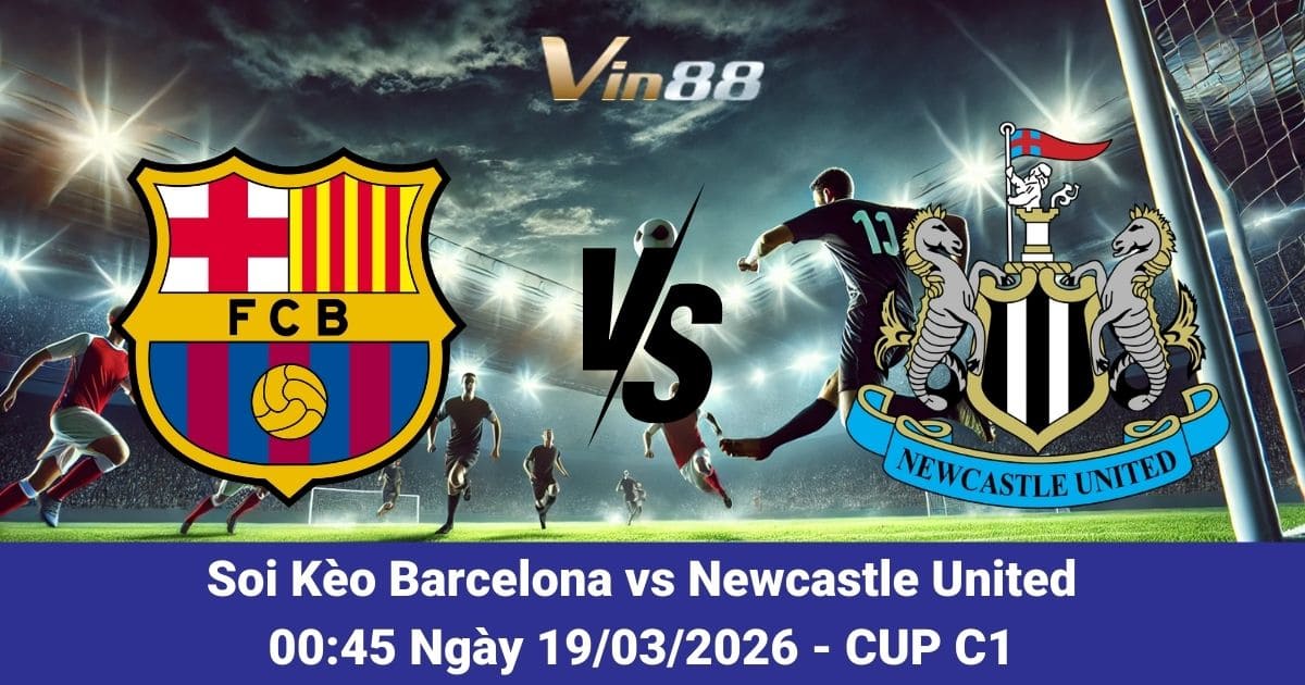 Soi Kèo Giữa Barcelona Vs Newcastle United 19/03/2026