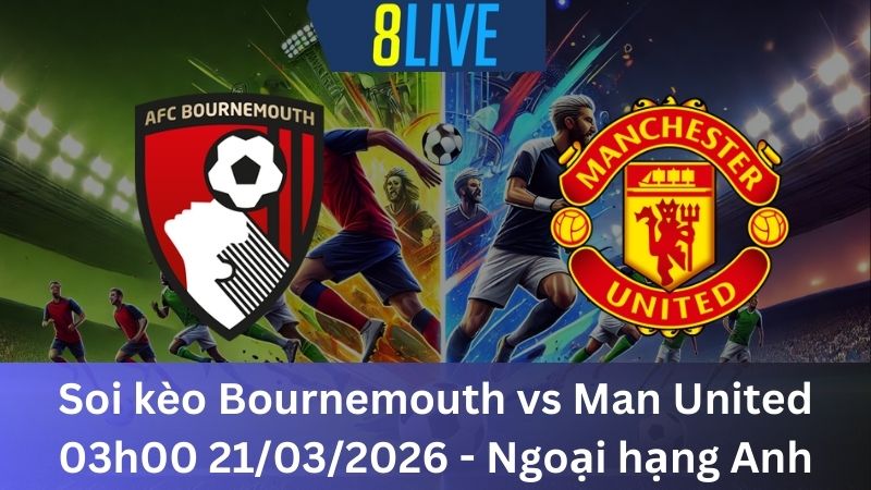 Soi kèo Bournemouth vs Man United 03h00 21/03/2026 - Ngoại hạng Anh