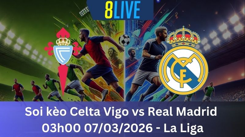 Soi kèo Celta Vigo vs Real Madrid 03h00 07/03/2026 - La Liga