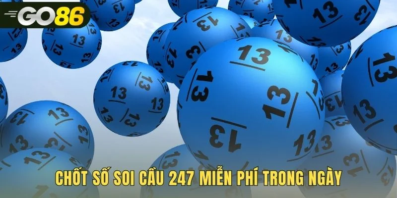Tổng hợp con số tiềm năng từ soi cầu 247 hôm nay