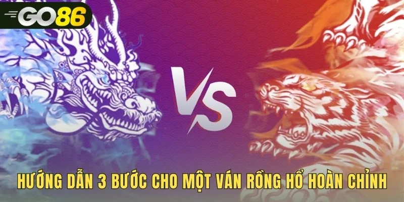 Trình tự ba bước chơi một ván rồng hổ nhanh gọn