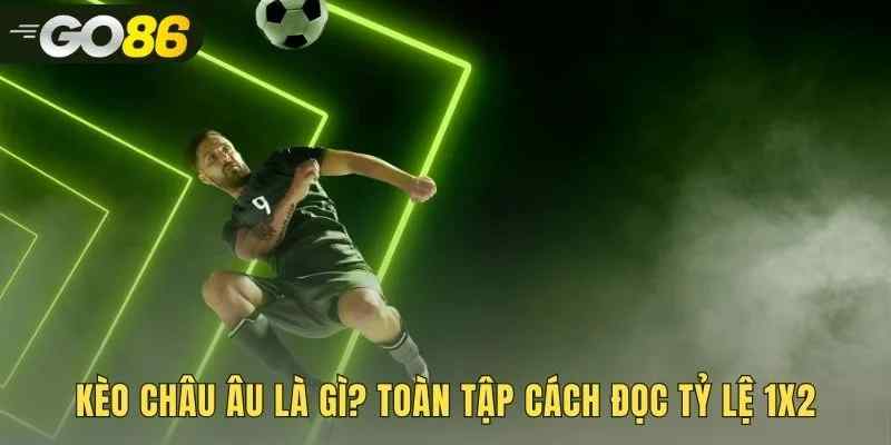 Kèo châu âu giải mã ba lựa chọn thắng hòa hoặc thua