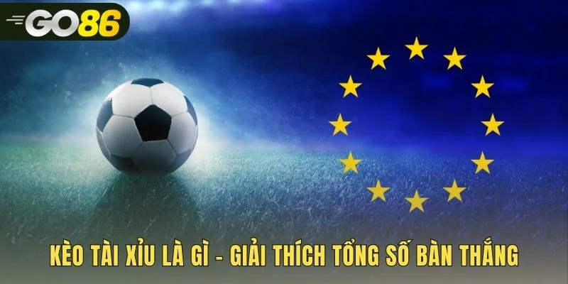 Kèo tài xỉu tập trung vào tổng bàn thắng trận đấu