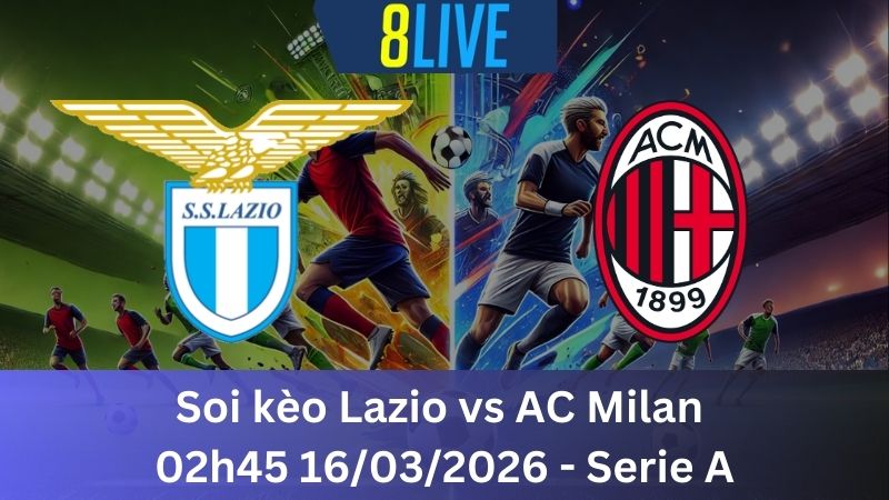 Soi kèo Lazio vs AC Milan 02h45 16/03/2026 – Serie A