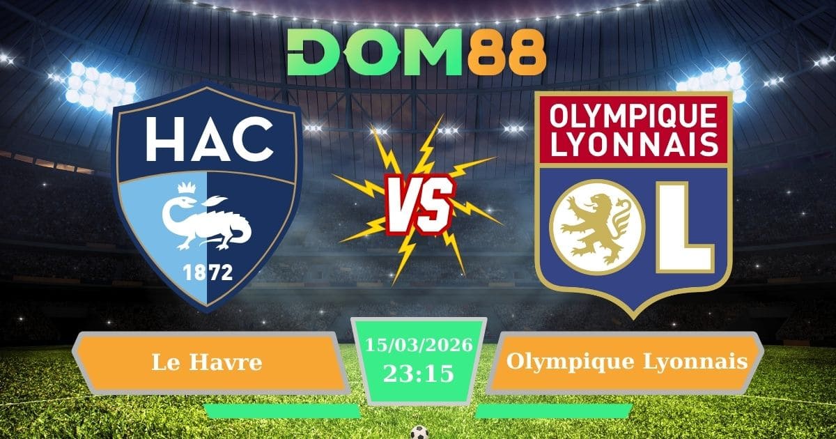 Soi Kèo Le Havre Vs Olympique Lyonnais Ngày 15/03/2026 – Dự Đoán Tỷ Số Ligue 1 Vòng 26