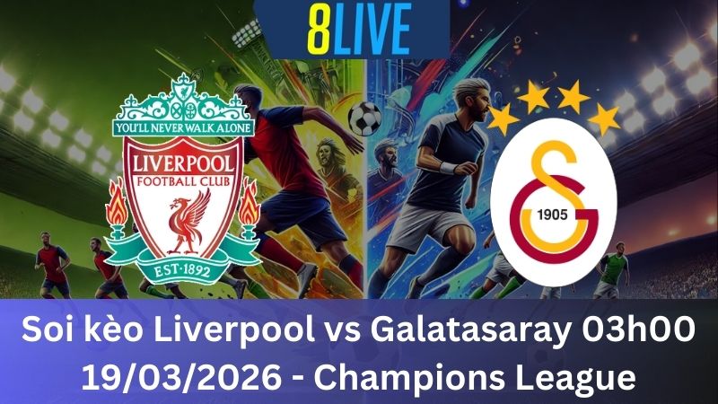 Soi kèo Liverpool vs Galatasaray 03h00 19/03/2026 – Champions League