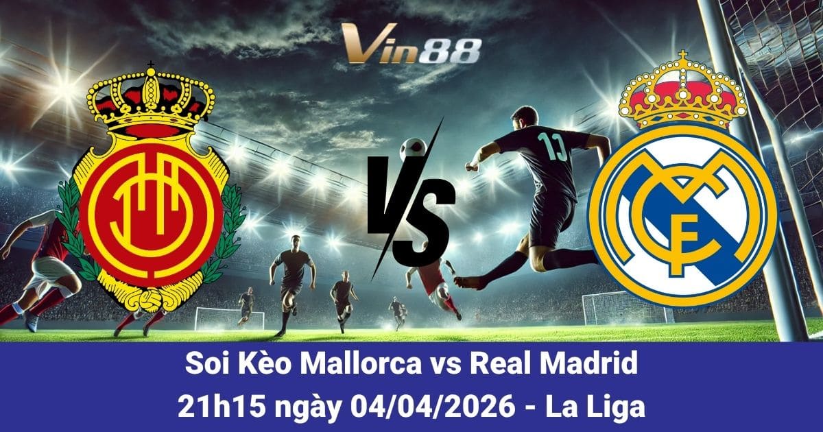 Soi Kèo Mallorca Vs Real Madrid Ngày 04/04/2026 – Cuộc Chiến Vòng 30 La Liga