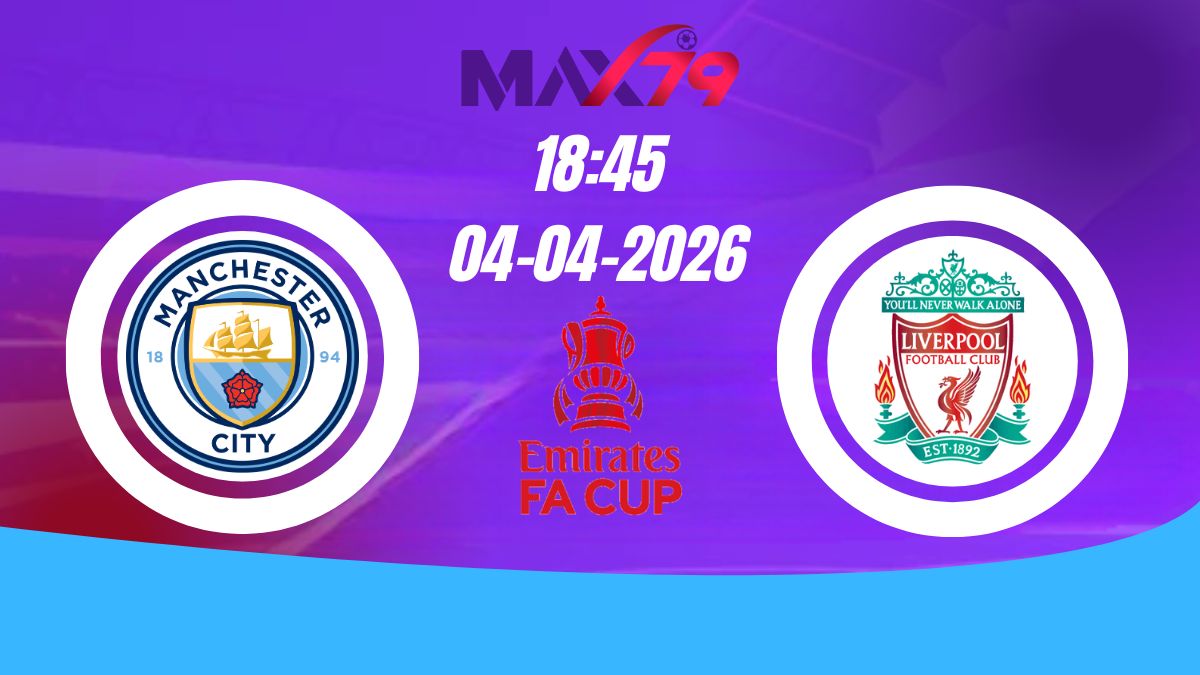Soi kèo Man City vs Liverpool | 18h45 – 04/04/2026 – FA Cup