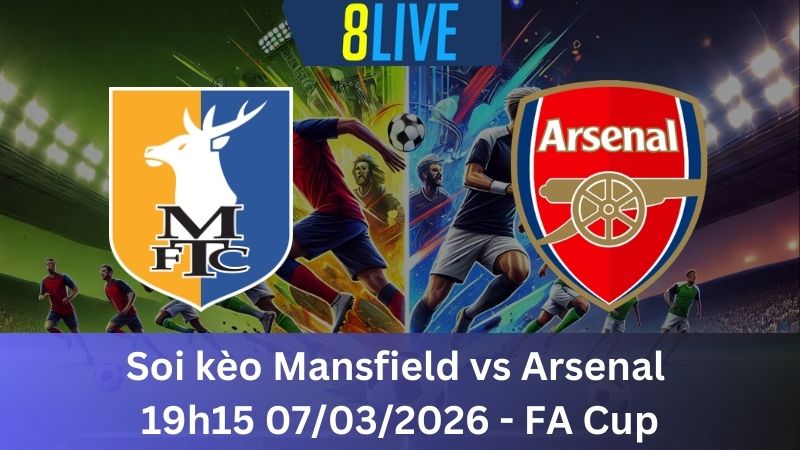 Soi kèo Mansfield vs Arsenal 19h15 07/03/2026 – FA Cup