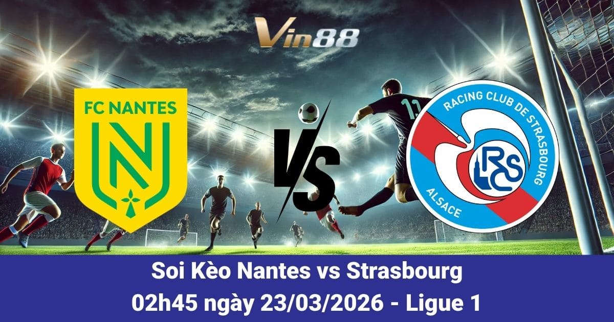 Soi Kèo Nantes Vs Strasbourg Ngày 23/03/2026 – Trận Cầu Cân Não Tại Vòng 27 Ligue 1
