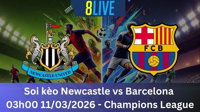Soi kèo Newcastle vs Barcelona 03h00 11/03/2026 - Champions League