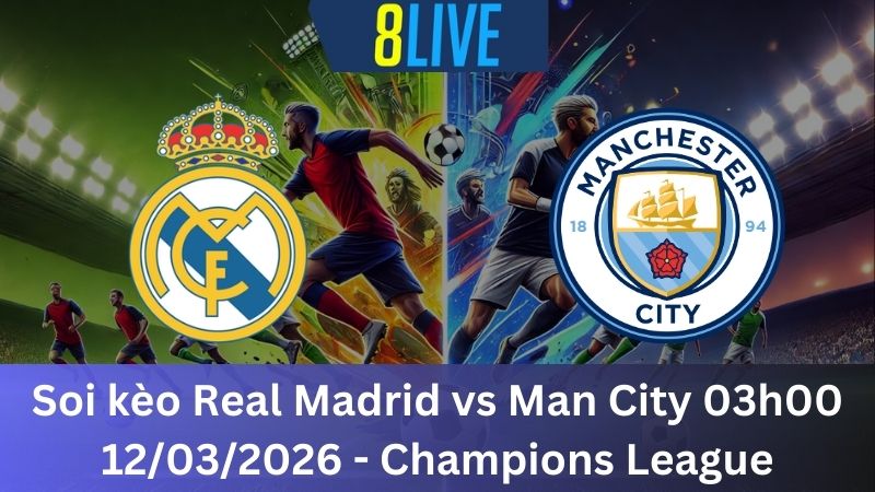 Soi kèo Real Madrid vs Man City 03h00 12/03/2026 - Champions League
