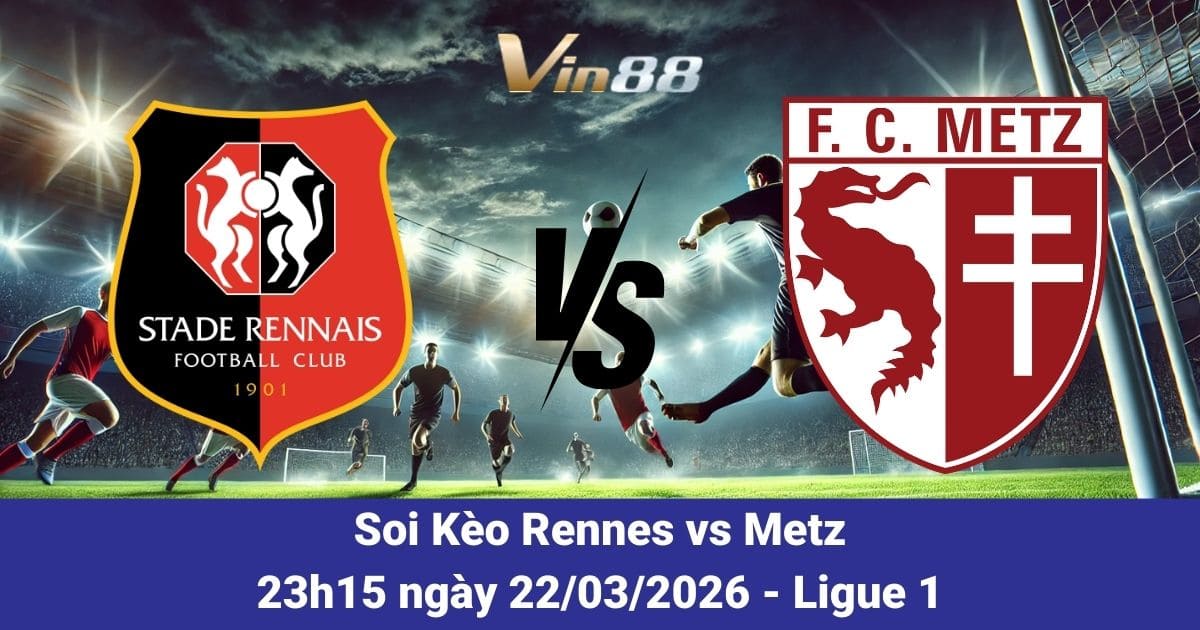 Soi Kèo Rennes Vs Metz Ngày 22/03/2026 – Cuộc Đối Đầu Đáng Chú Ý Tại Vòng 27 Ligue 1