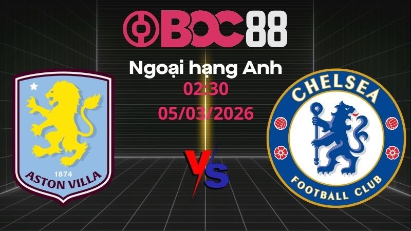 Soi Kèo Aston Villa vs Chelsea | 02:30 05/03/2026 - Ngoại hạng Anh