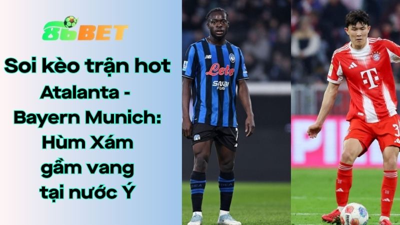 Soi kèo nhà cái 86BET Atalanta – Bayern Munich: 03h00 – 11/03/2026 – Champions League