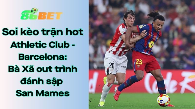 Soi kèo nhà cái 86BET Athletic Club – Barcelona: 03h00 – 08/03/2026 – LaLiga