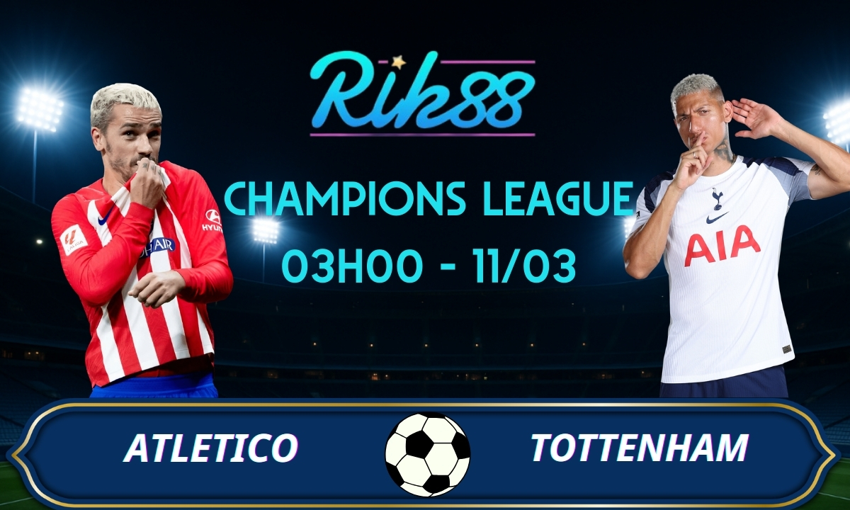 Soi kèo Atletico vs Tottenham - 03h00 ngày 11/03/2026 - Champions League