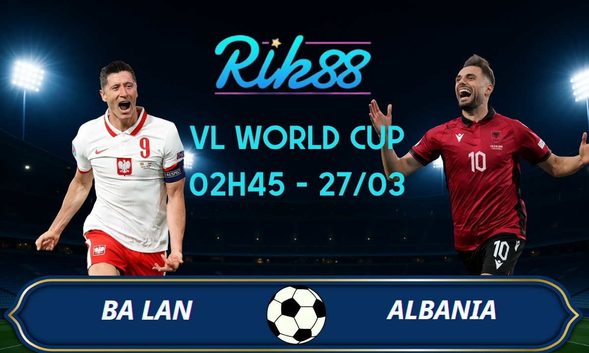 Soi kèo Ba Lan vs Albania - 02h45 ngày 27/03/2026 - VL World Cup