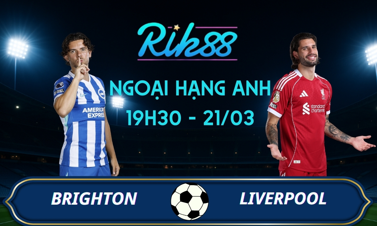 Soi kèo Brighton vs Liverpool - 19h30 ngày 21/03/2026 - Ngoại Hạng Anh