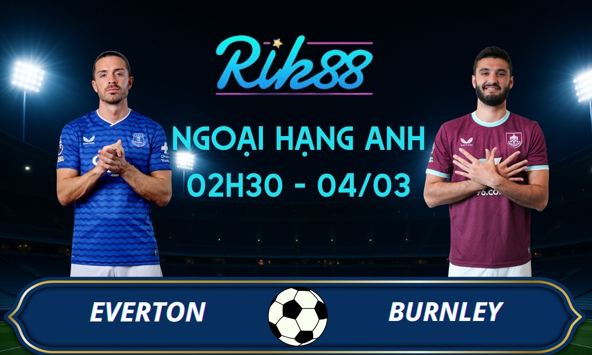 Soi kèo Everton vs Burnley – 02h30 ngày 04/03/2026 – Ngoại Hạng Anh