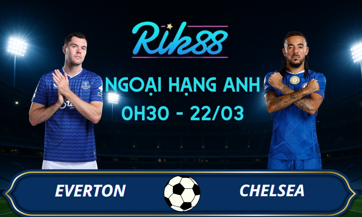 Soi kèo Everton vs Chelsea - 0h30 ngày 22/03/2026 - Ngoại Hạng Anh
