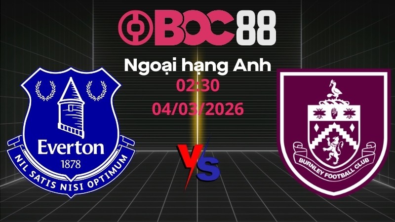 Soi Kèo Everton vs Burnley | 02:30 04/03/2026 – Ngoại hạng Anh
