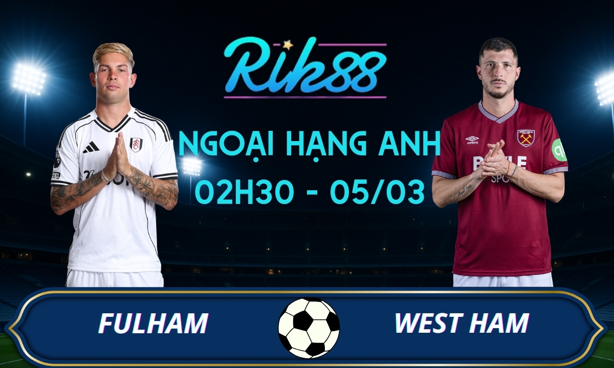 Soi kèo Fulham vs West Ham - 02h30 ngày 05/03/2026 - Ngoại Hạng Anh