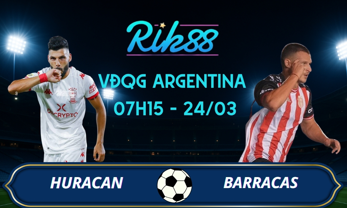 Soi kèo Huracan vs Barracas – 07h15 ngày 24/03/2026 – VĐQG Argentina