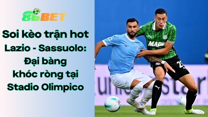Soi kèo nhà cái 86BET Lazio – Sassuolo: 02h45 – 10/03/2026 – Serie A