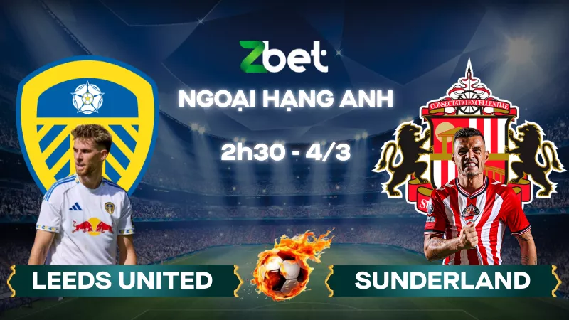 Nhận định soi kèo Leeds vs Sunderland – 02h30 04/03/2026 – Ngoại hạng Anh