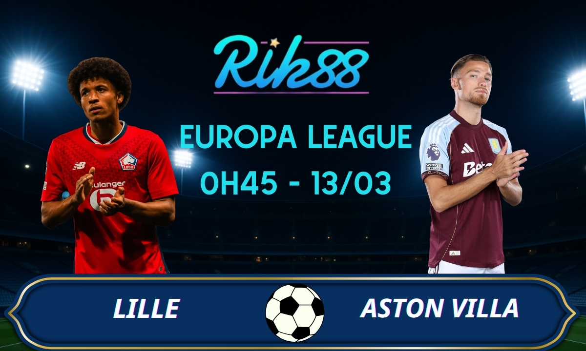 Soi kèo Lille vs Aston Villa - 0h45 ngày 13/03/2026 - Europa League