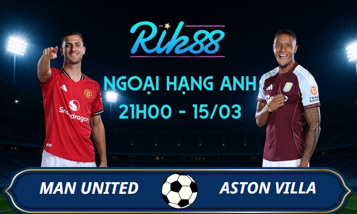 Soi kèo Man United vs Aston Villa – 21h00 ngày 15/03/2026 – Ngoại Hạng Anh
