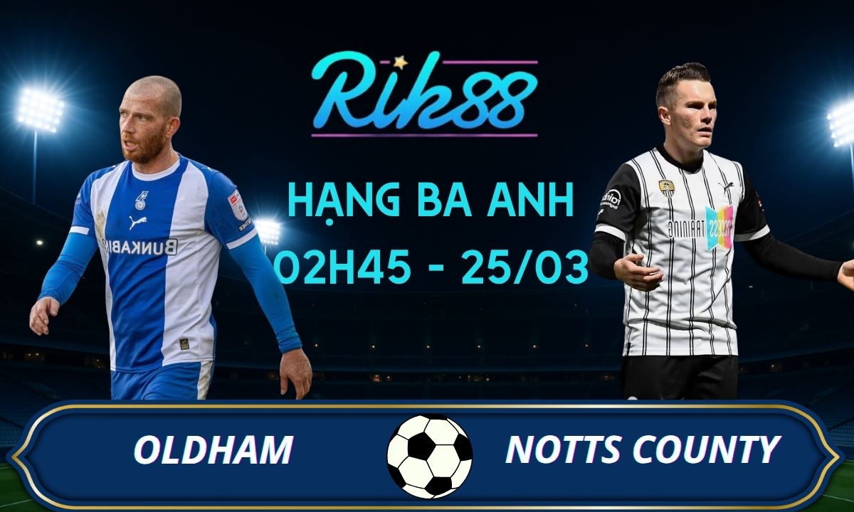 Soi kèo Oldham vs Notts County - 02h45 ngày 25/03/2026 - Hạng Ba Anh