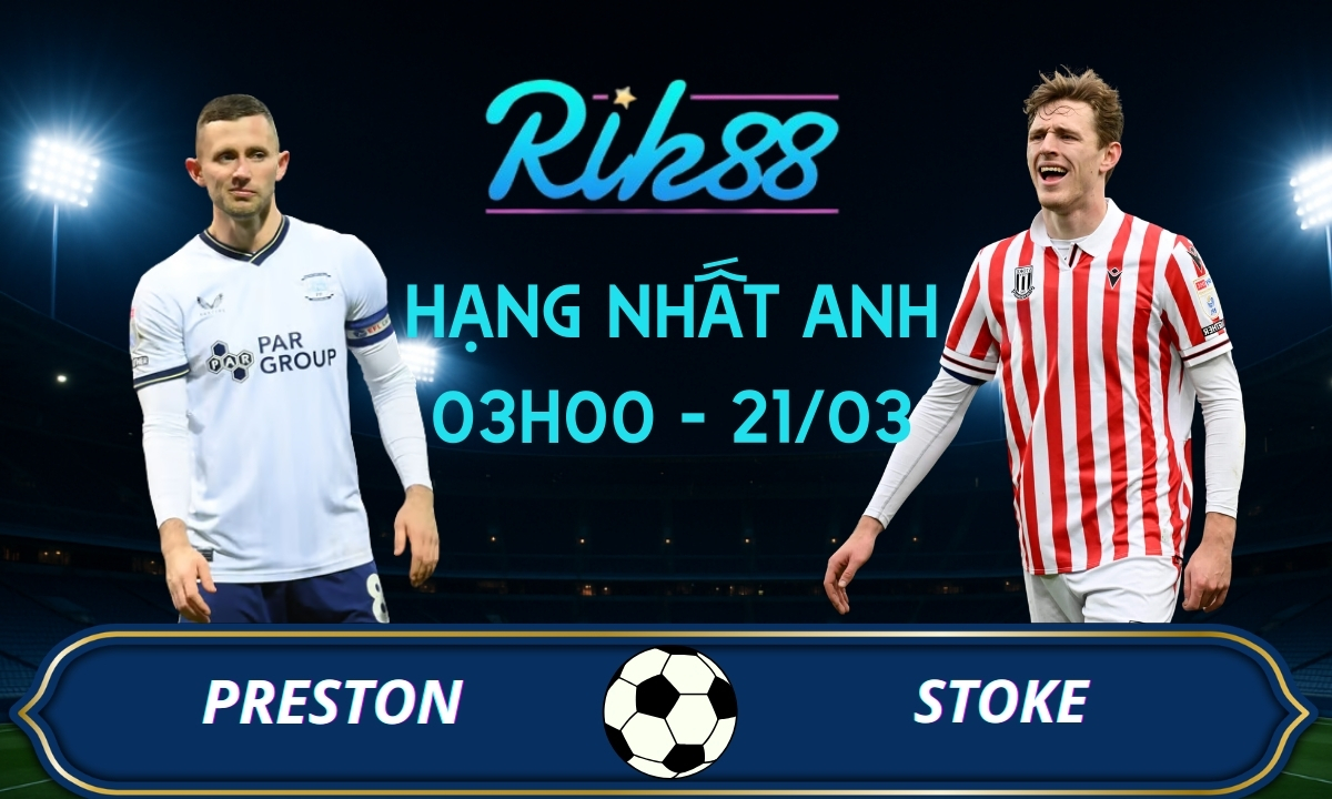 Soi kèo Preston vs Stoke - 03h00 ngày 21/03/2026 - Hạng Nhất Anh