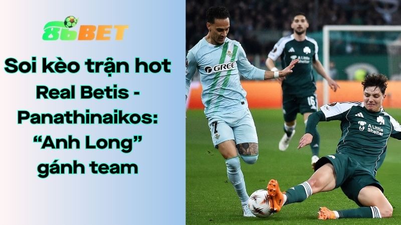 Soi kèo nhà cái 86BET Real Betis – Panathinaikos: 03h00 – 20/03/2026 – Europa League