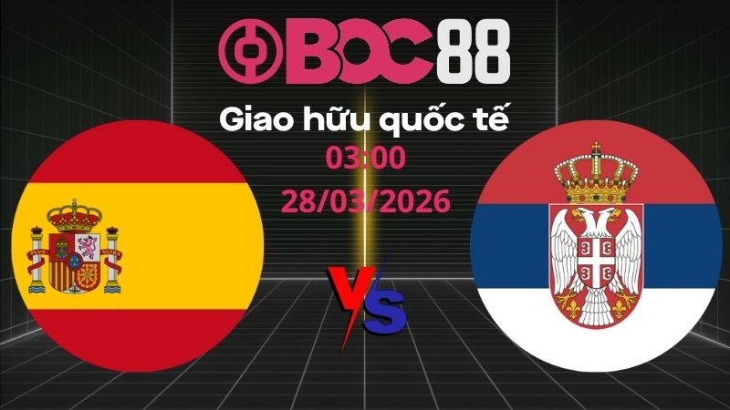 Soi Kèo Tây Ban Nha vs Serbia | 03:00 28/03/2026 - Giao hữu quốc tế