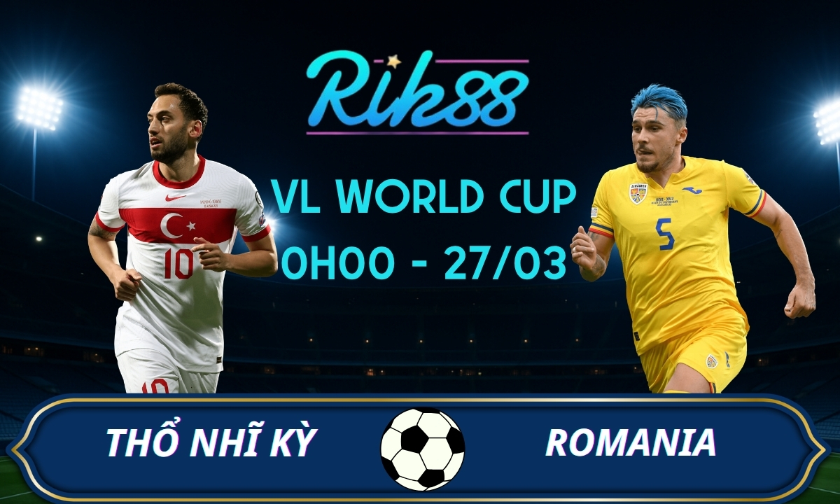 Soi kèo Thổ Nhĩ Kỳ vs Romania - 0h00 ngày 27/03/2026 - VL World Cup