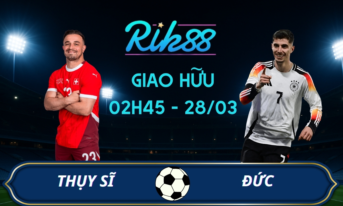 Soi kèo Thụy Sĩ vs Đức – 02h45 ngày 28/03/2026 – Giao Hữu